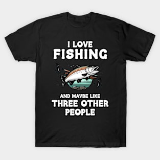 I Love Fishing And Maybe Three Other People T-Shirt